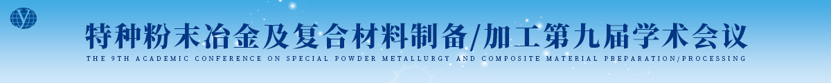 特種粉末冶金及復(fù)合材料制備/加工第九屆學(xué)術(shù)會(huì)議